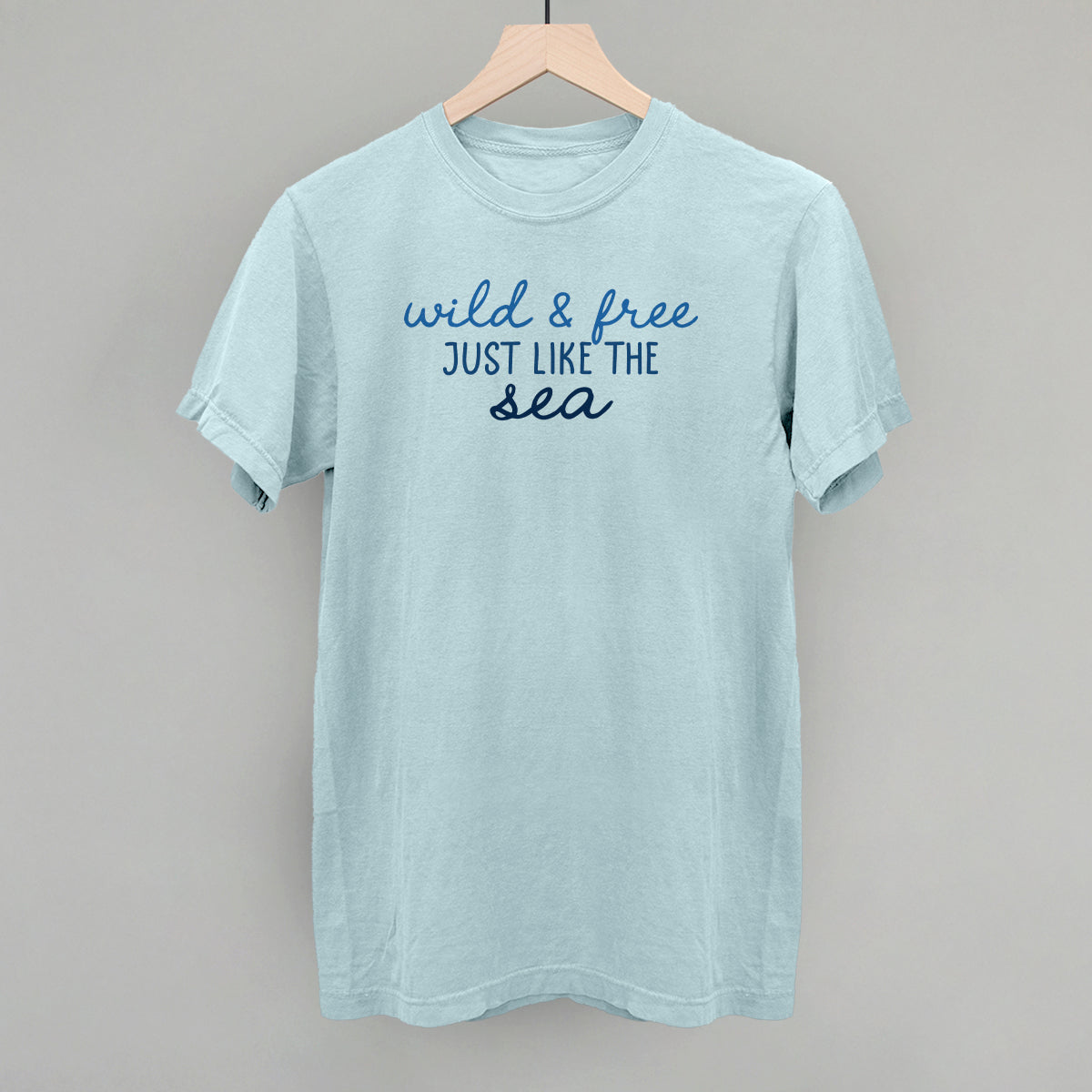 Wild & Free Just Like The Sea
