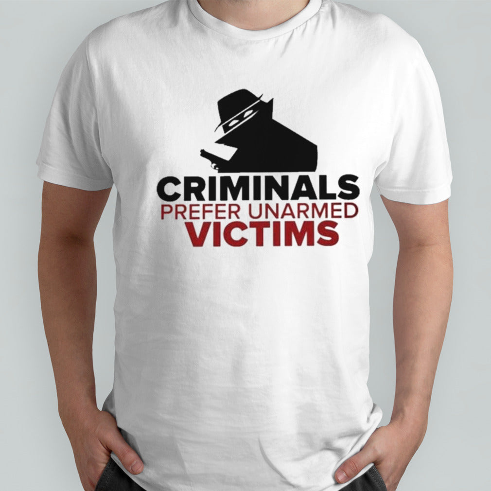 Criminals Prefer Unarmed Victims T-shirt