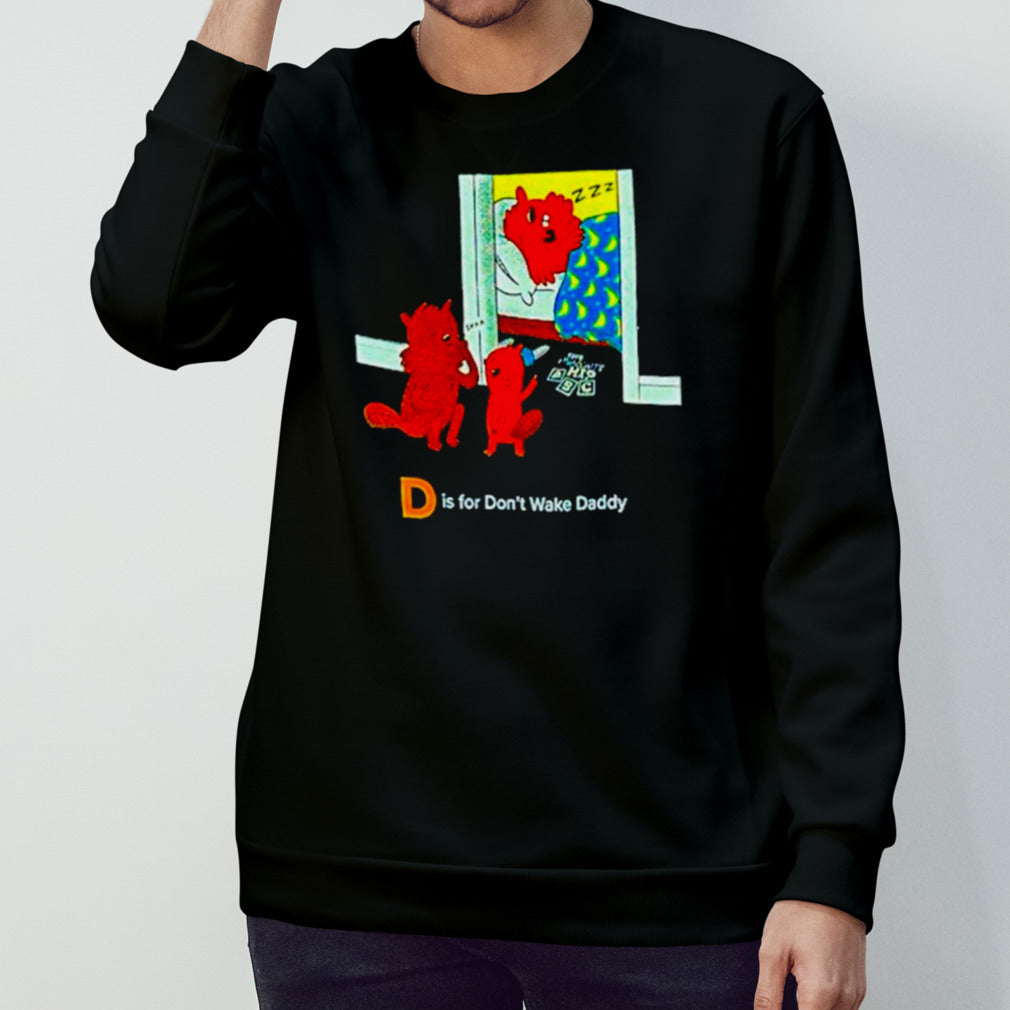 D is for donsâ€™t wake daddy shirts