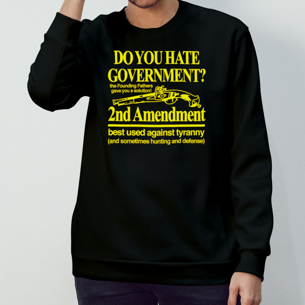 Do you hate government 2nd amendment best used against tyranny shirt