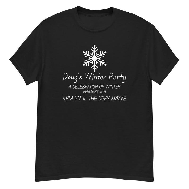Doug's Winter Party Unisex Classic Tee | Celebration of Winter February 15th Shirt | 4PM Until The Cops Arrive Shirt, Perfect