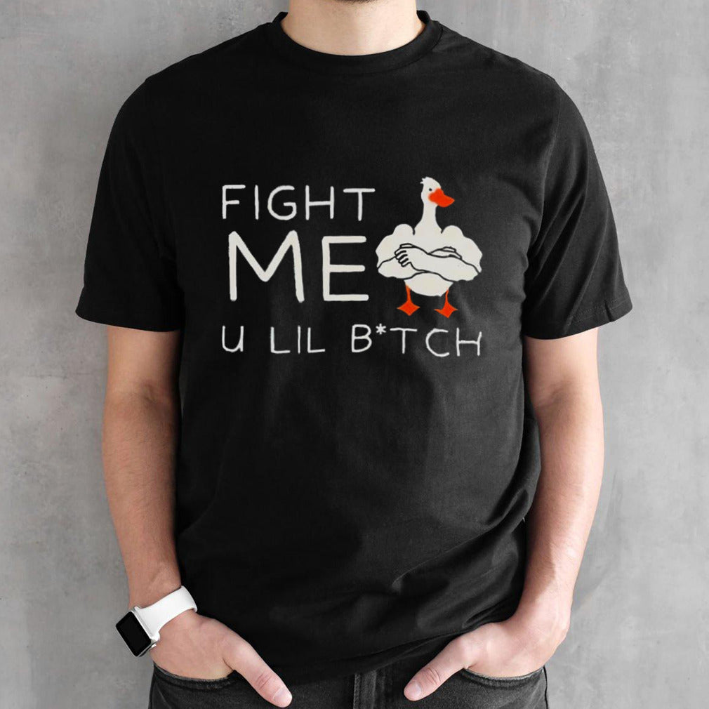 Duck fight me u lil bitch shirts