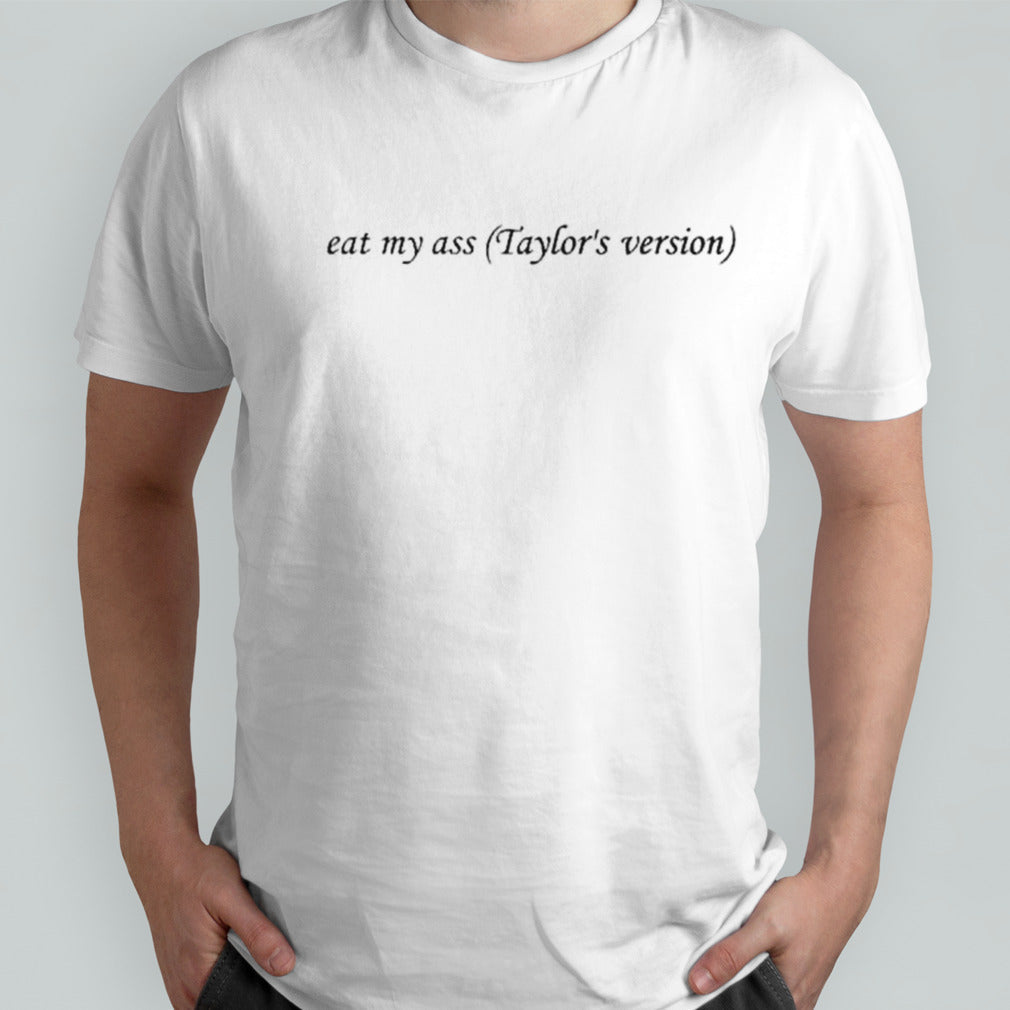 Eat my ass taylorsâ€™s version shirts
