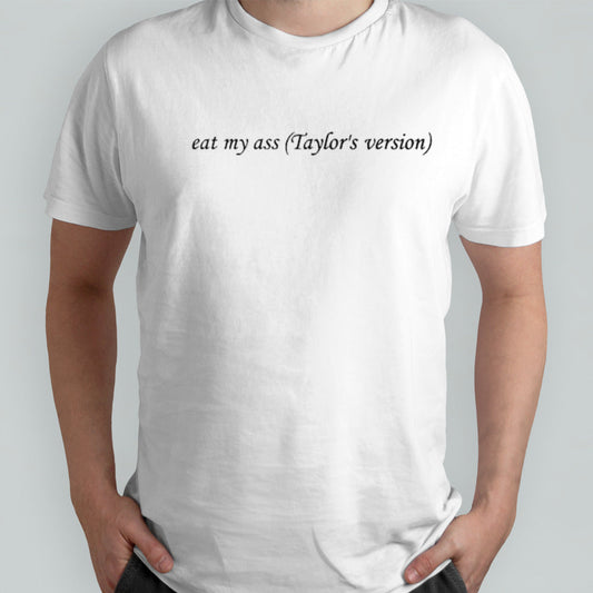 Eat my ass taylorsâ€™s version shirts
