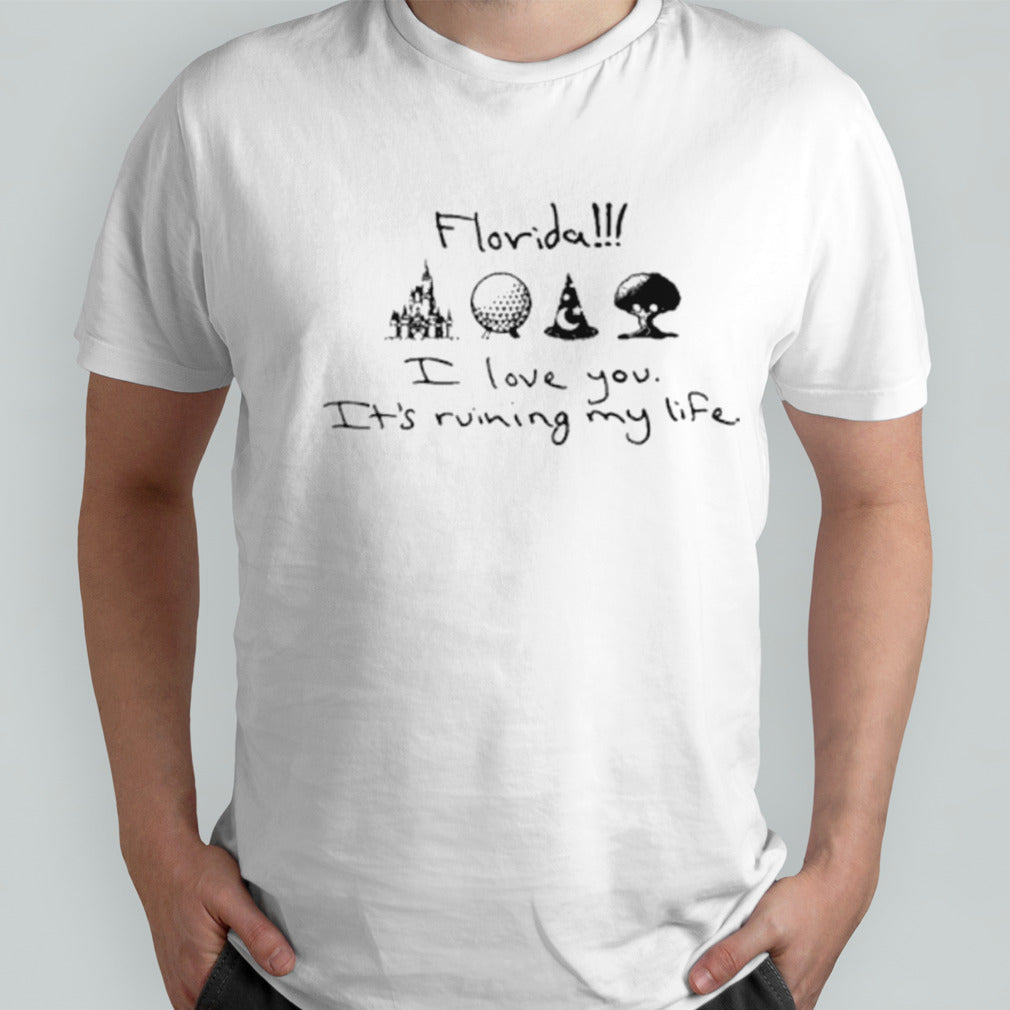 Florida I love you itsâ€™s ruining my life shirts