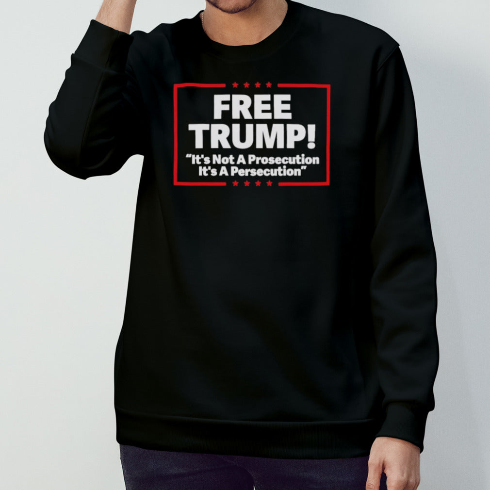 Free Trump Itâ€™s Not A Prosecution Itâ€™s A Persecution T-Shirt