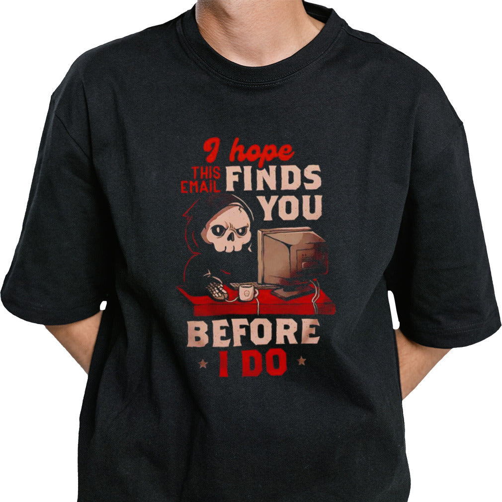 Grim Reaper I hope this email finds you before i do shirt