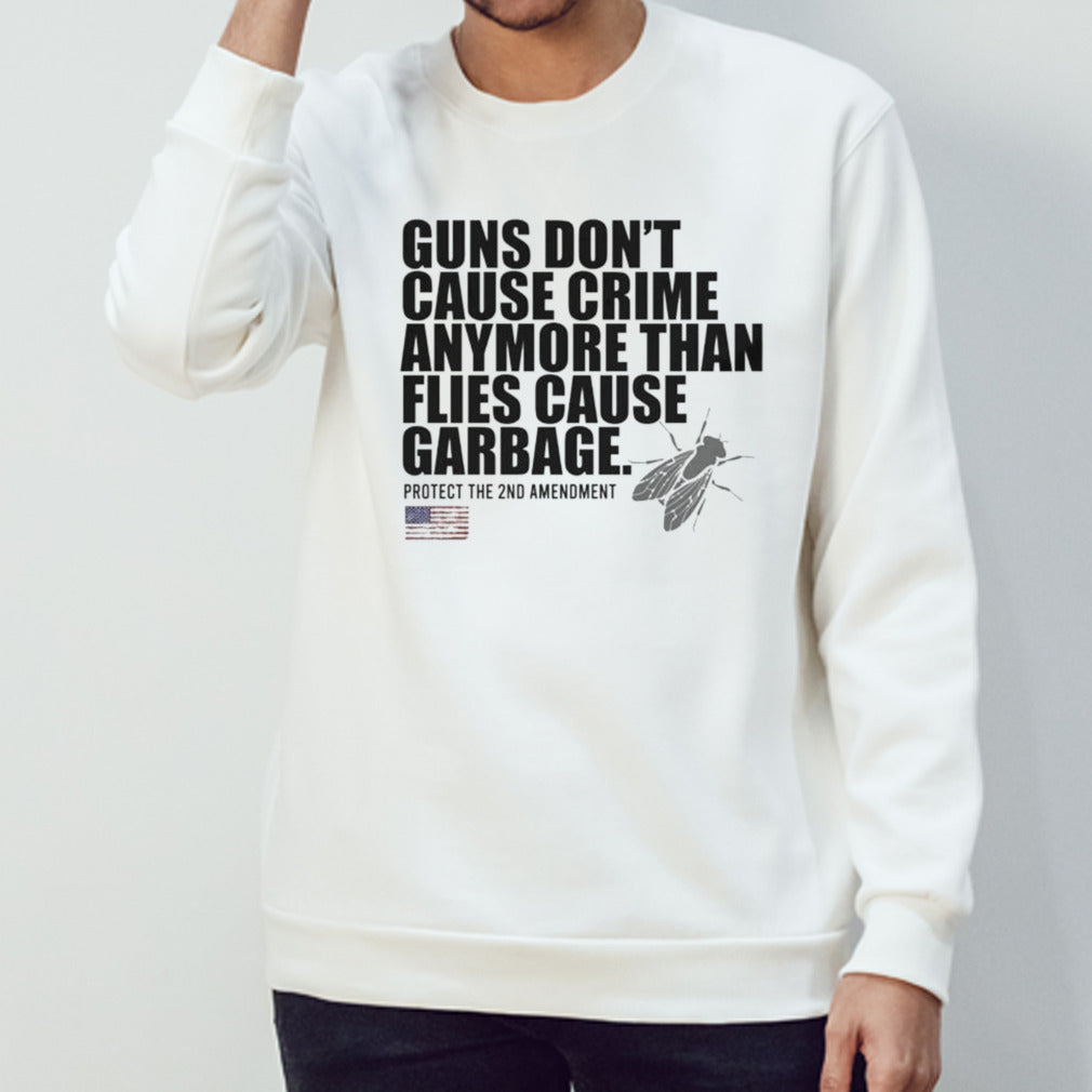 Guns donsâ€™t cause crime anymore than flies cause garbage shirts