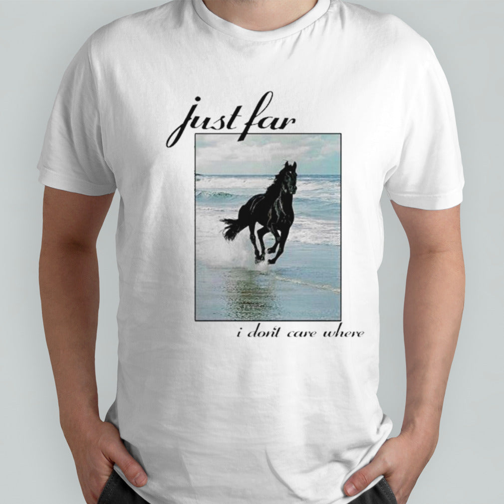 Horse I just I donsâ€™t care where shirts