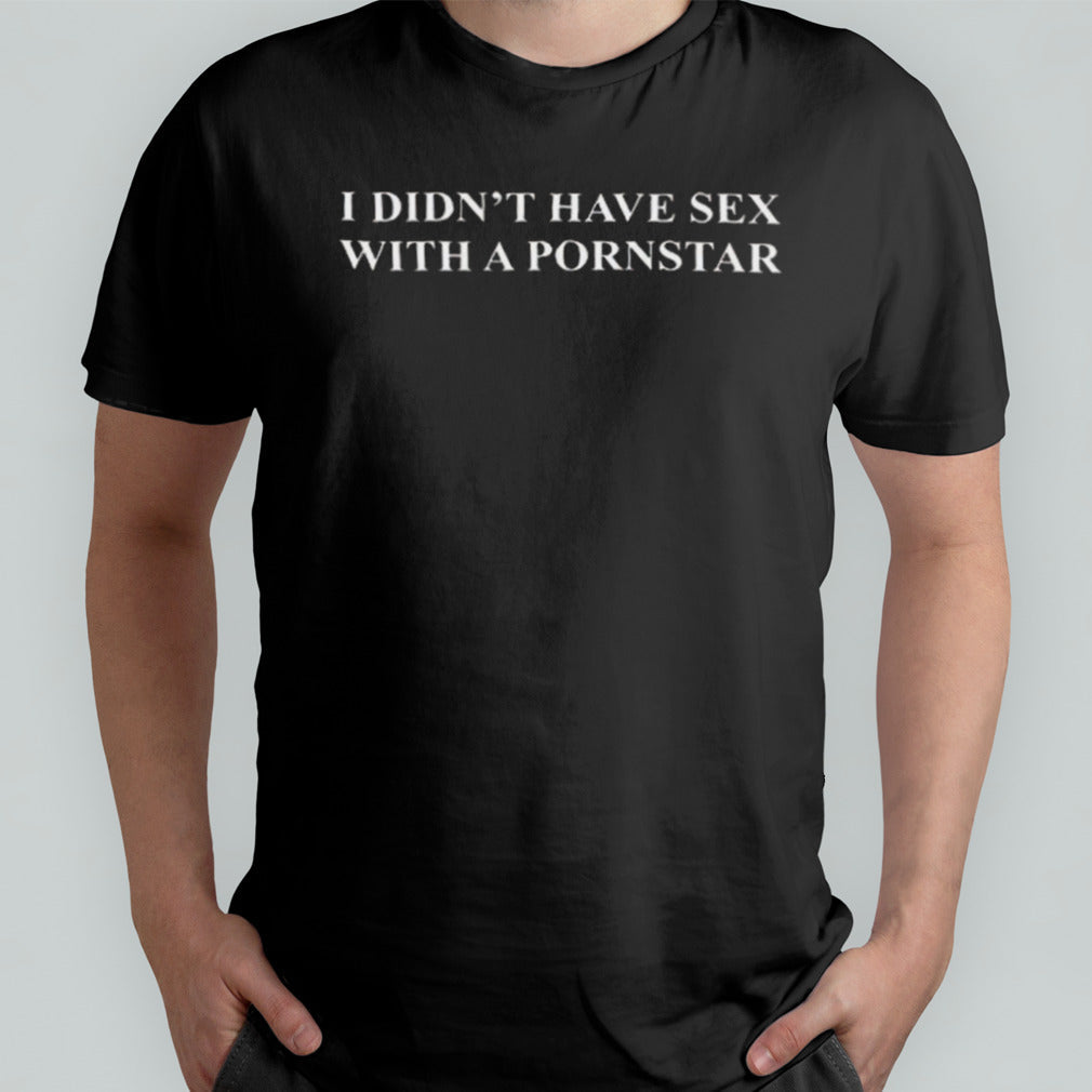 I Didnâ€™t Have Sex With A Pornstar T-shirt