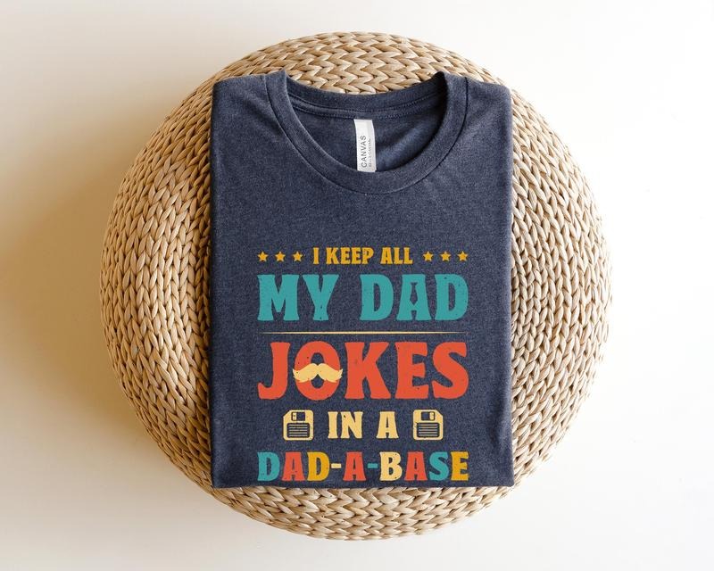 I Keep All My Dad Jokes In A Dad-a-base Shirt Hoodie Sweater Dad Shirtdad Shirtdaddy Shirtfather's Day Shirtbest Dad Shirtgift For Dad
