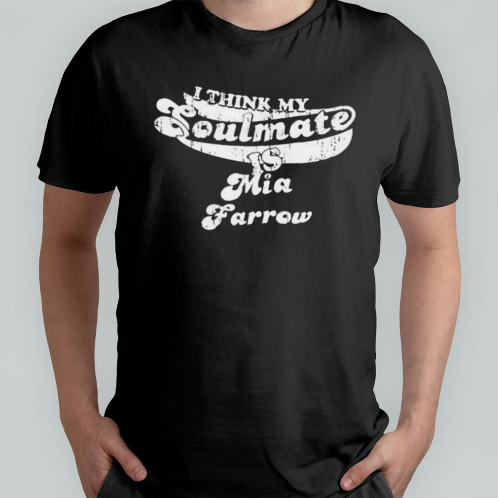 I Think My Soulmate Mia Farrow Shirt