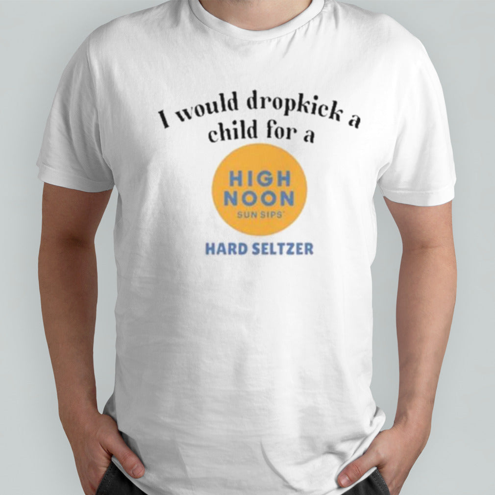 I Would Dropkick A Child For A High Noon Shirt