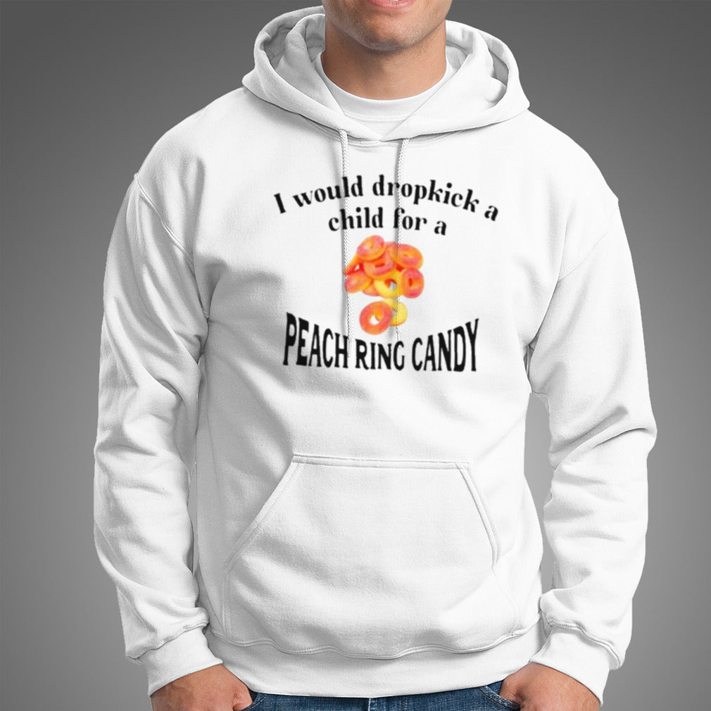 I Would Dropkick A Child For A Peach Ring Candy Shirt