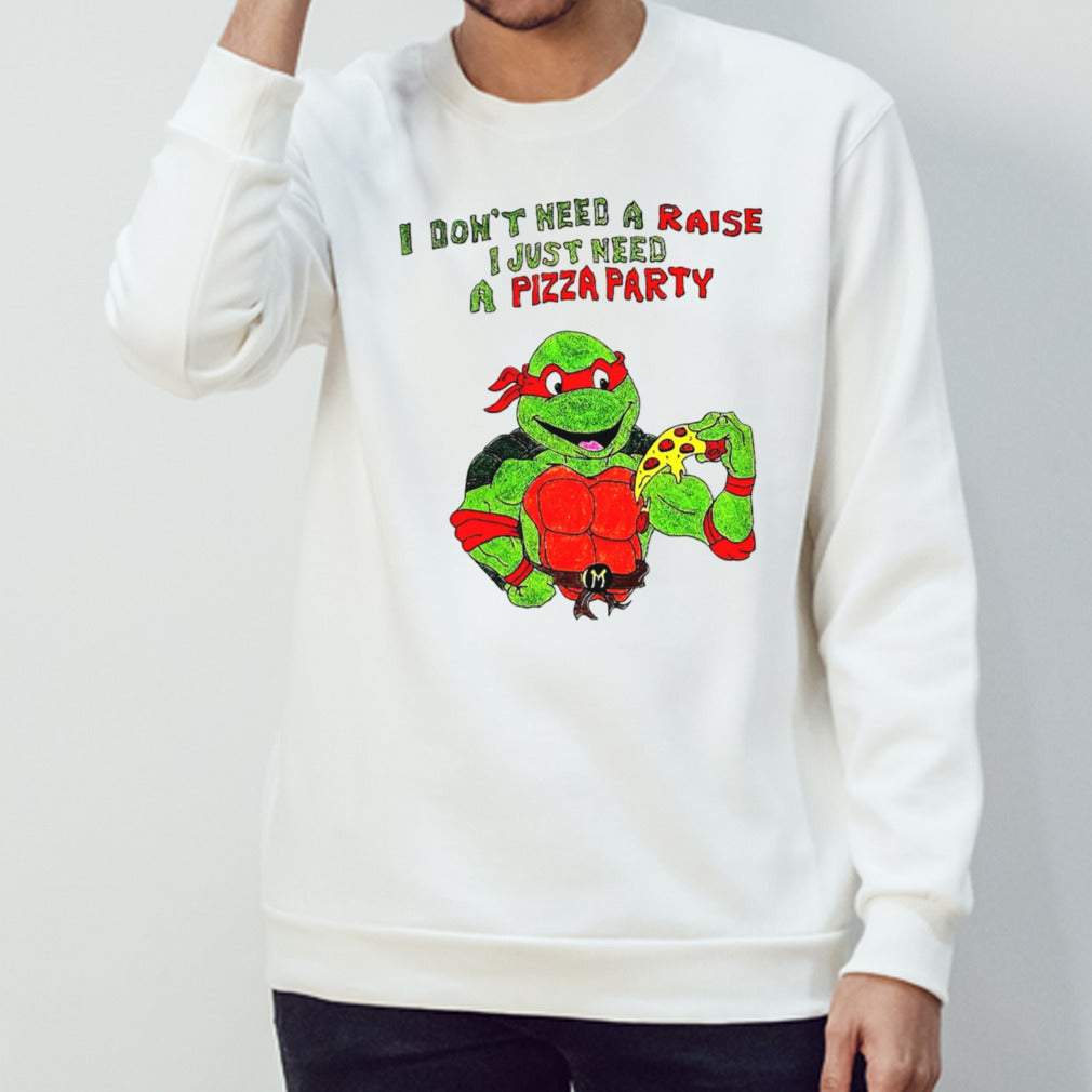 I donsâ€™t need a raise I just need a pizza party Ninja Turtles shirts