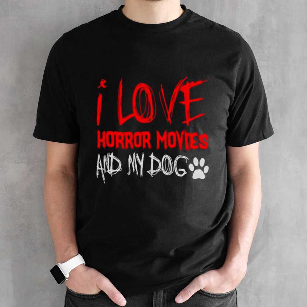 I love horror movies and my dog shirts