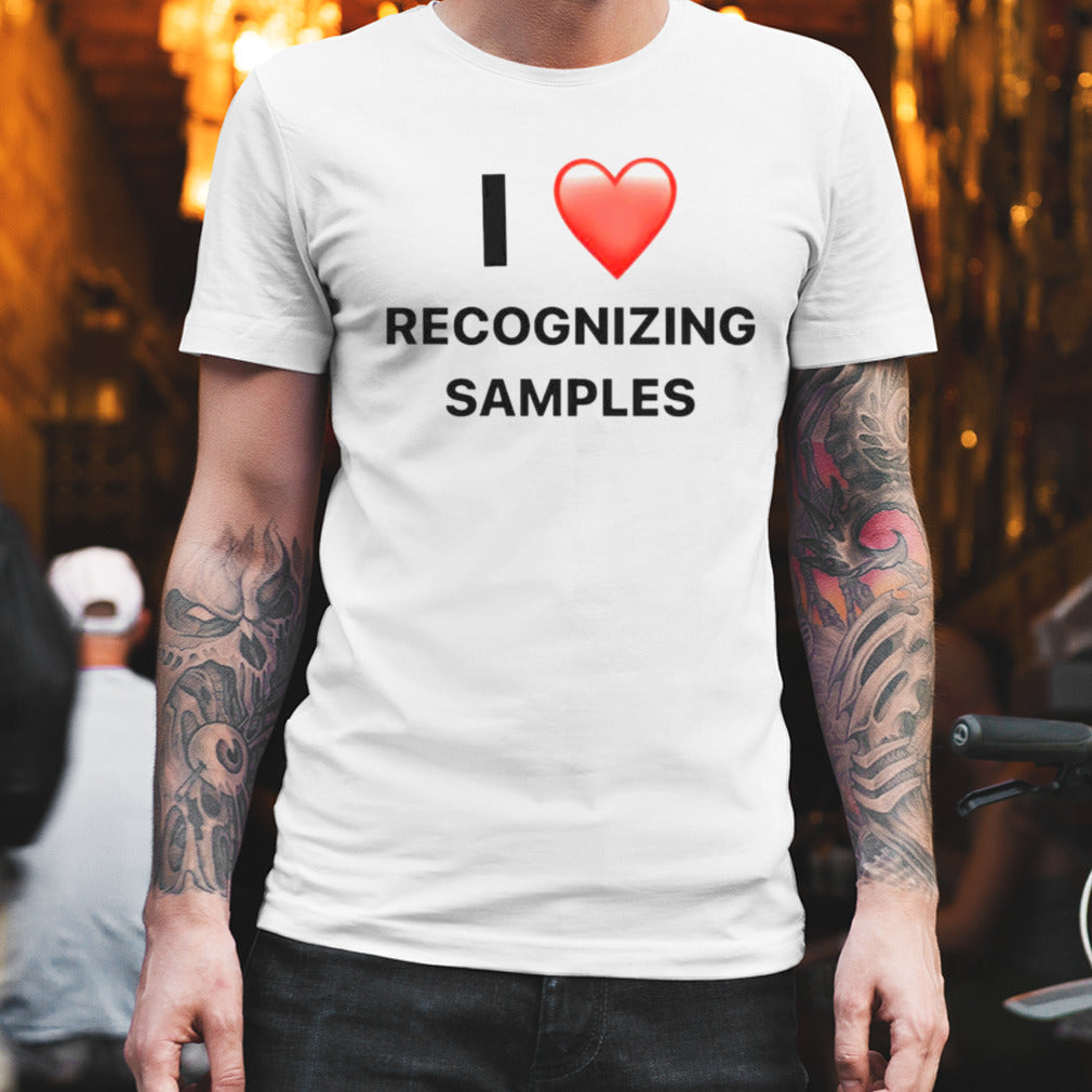 I love recognizing samples shirt