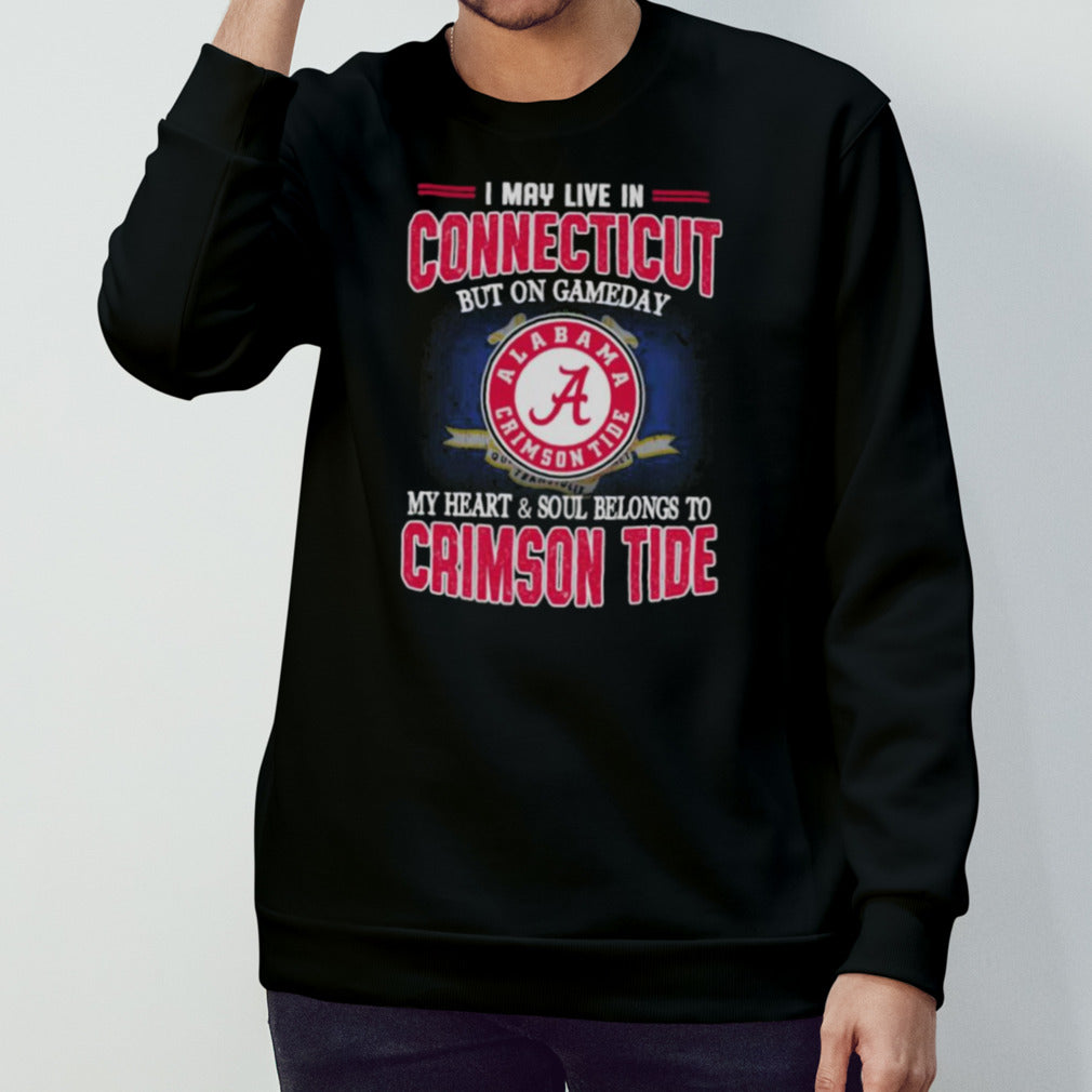 I may live in Connecticut but on gameday my heart and soul belongs to Alabama Crimson Tide shirt