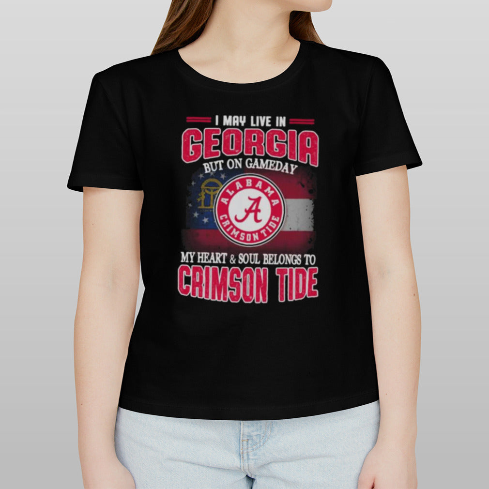 I may live in Georgia but on gameday my heart and soul belongs to Alabama Crimson Tide shirt