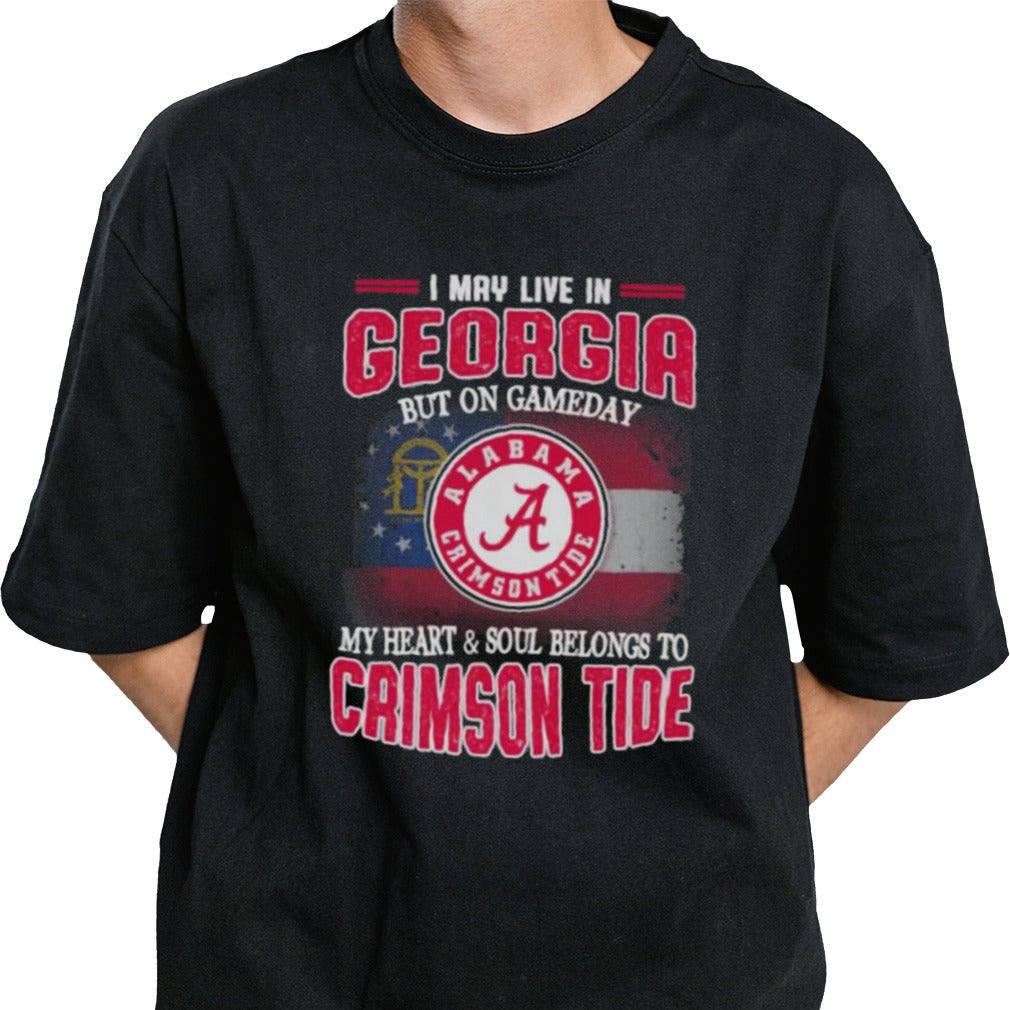 I may live in Georgia but on gameday my heart and soul belongs to Alabama Crimson Tide shirt