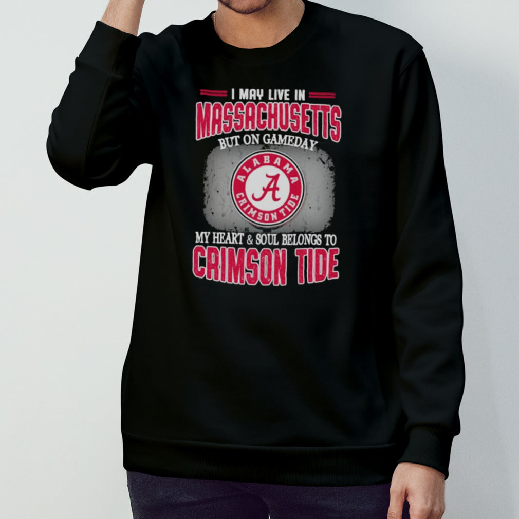 I may live in Massachusetts but on gameday my heart and soul belongs to Alabama Crimson Tide shirt