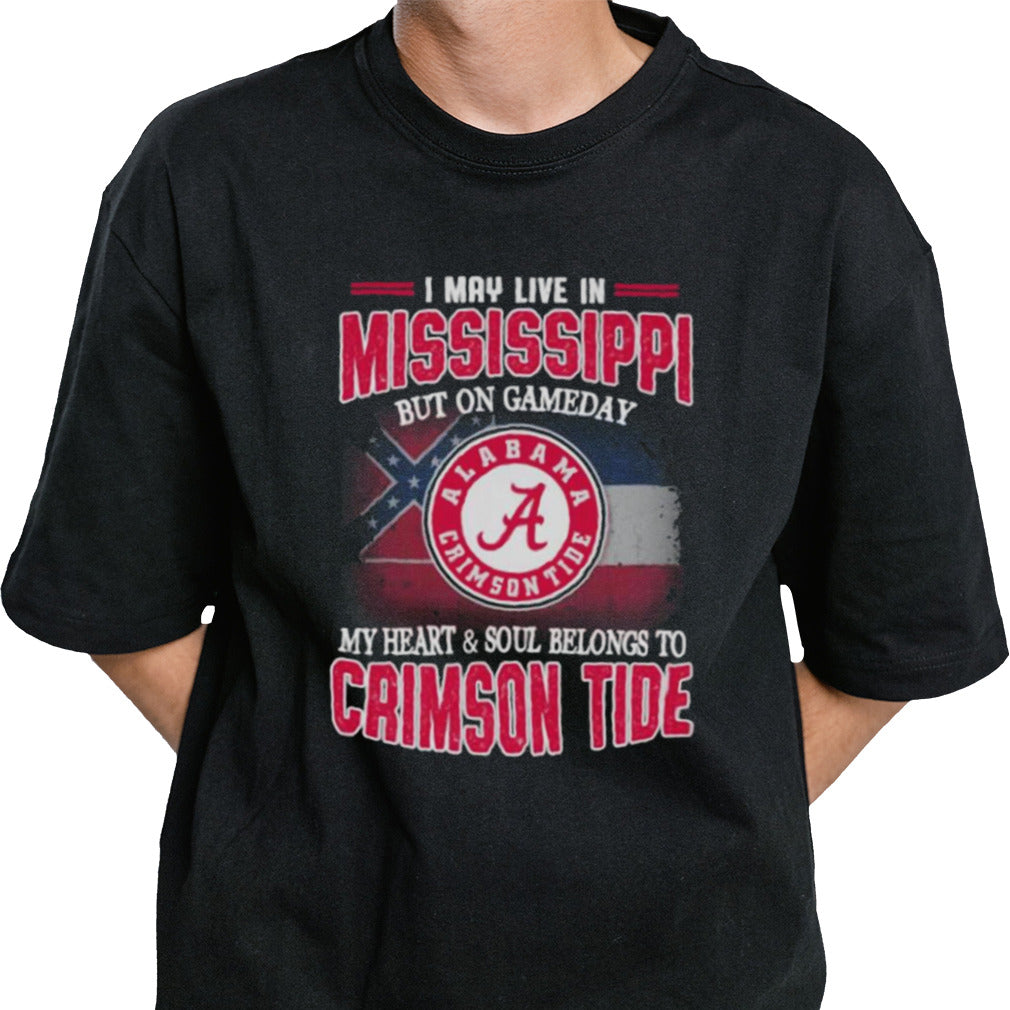 I may live in Mississippi but on gameday my heart and soul belongs to Alabama Crimson Tide shirt