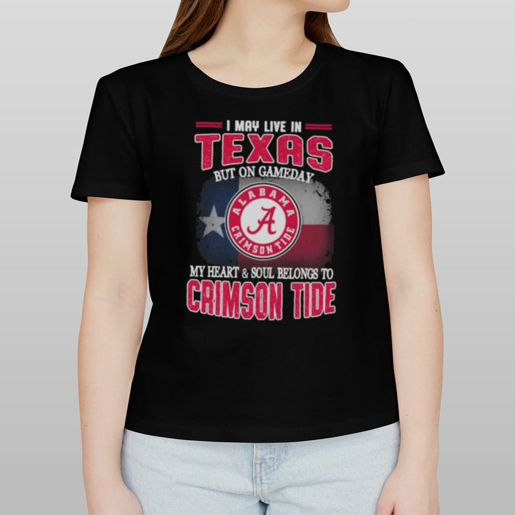 I may live in Texas but on gameday my heart and soul belongs to Alabama Crimson Tide shirt
