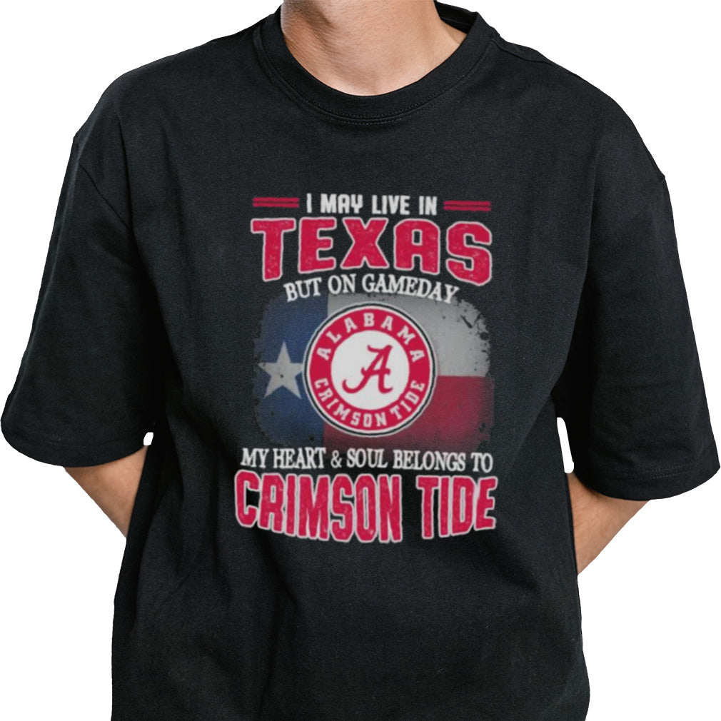 I may live in Texas but on gameday my heart and soul belongs to Alabama Crimson Tide shirt