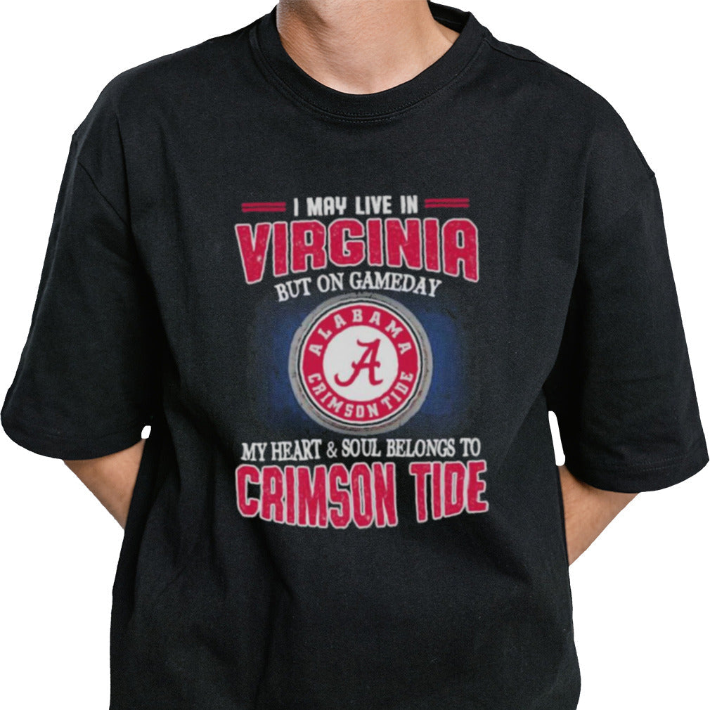 I may live in Virginia but on gameday my heart and soul belongs to Alabama Crimson Tide shirt