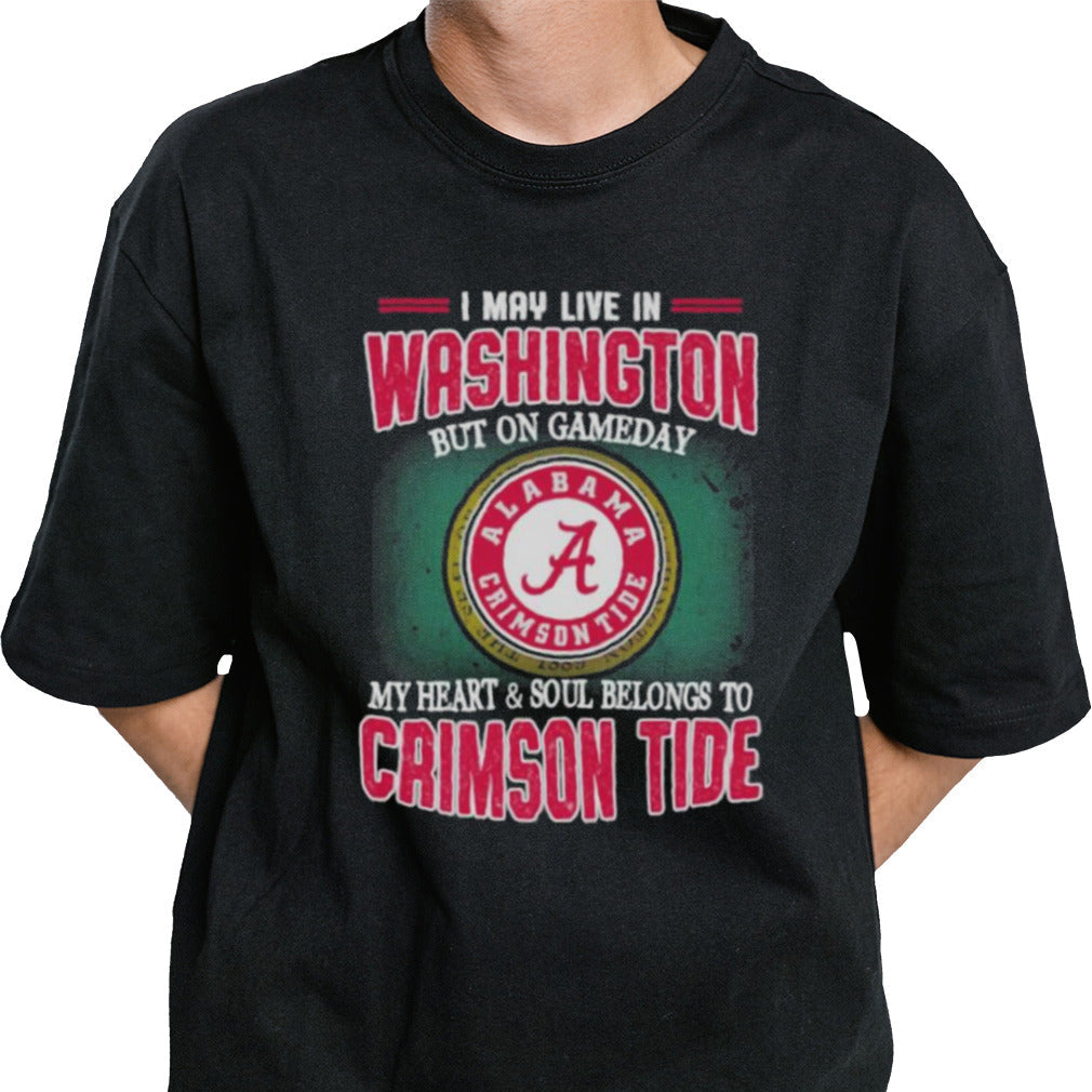 I may live in Washington but on gameday my heart and soul belongs to Alabama Crimson Tide shirt