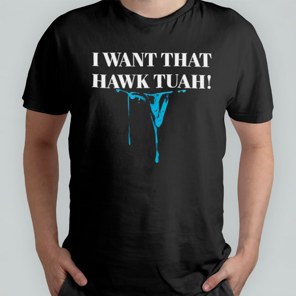 I want that Hawk Tuah shirt