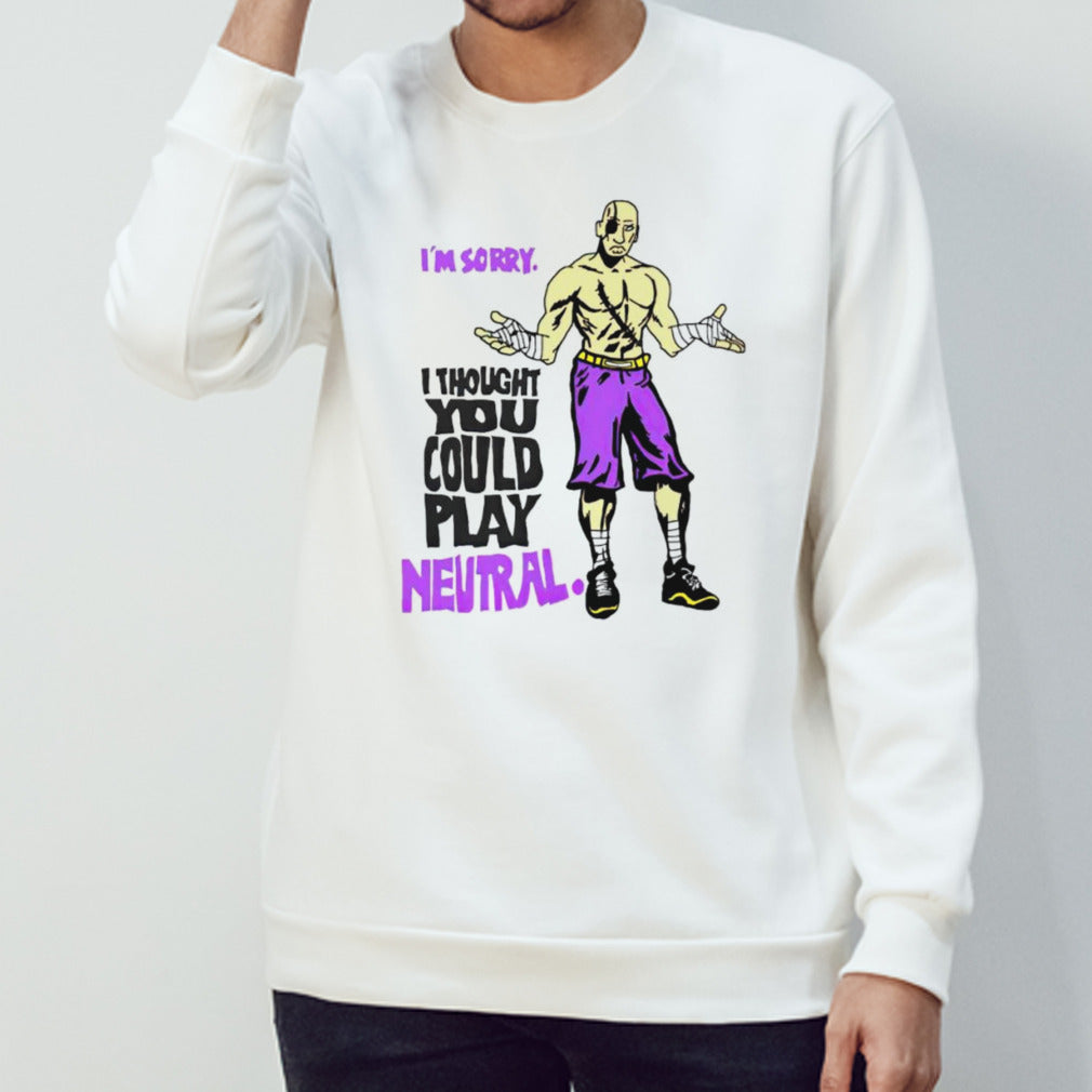 Iâ€™m sorry i thought you could play neutral 2024 shirt