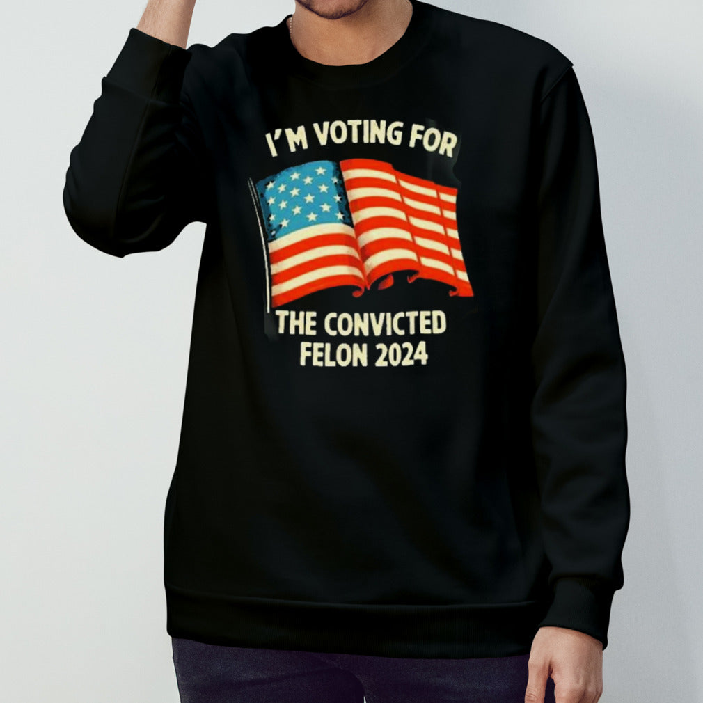 Im Voting For The Convicted Felon 2024 shirt