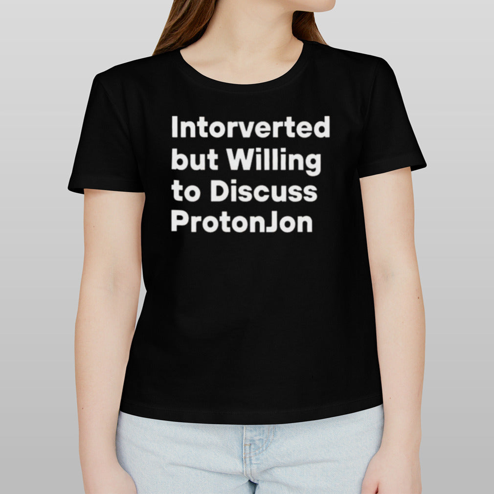 Intorverted But Willing To Discuss Protonjon T-shirt