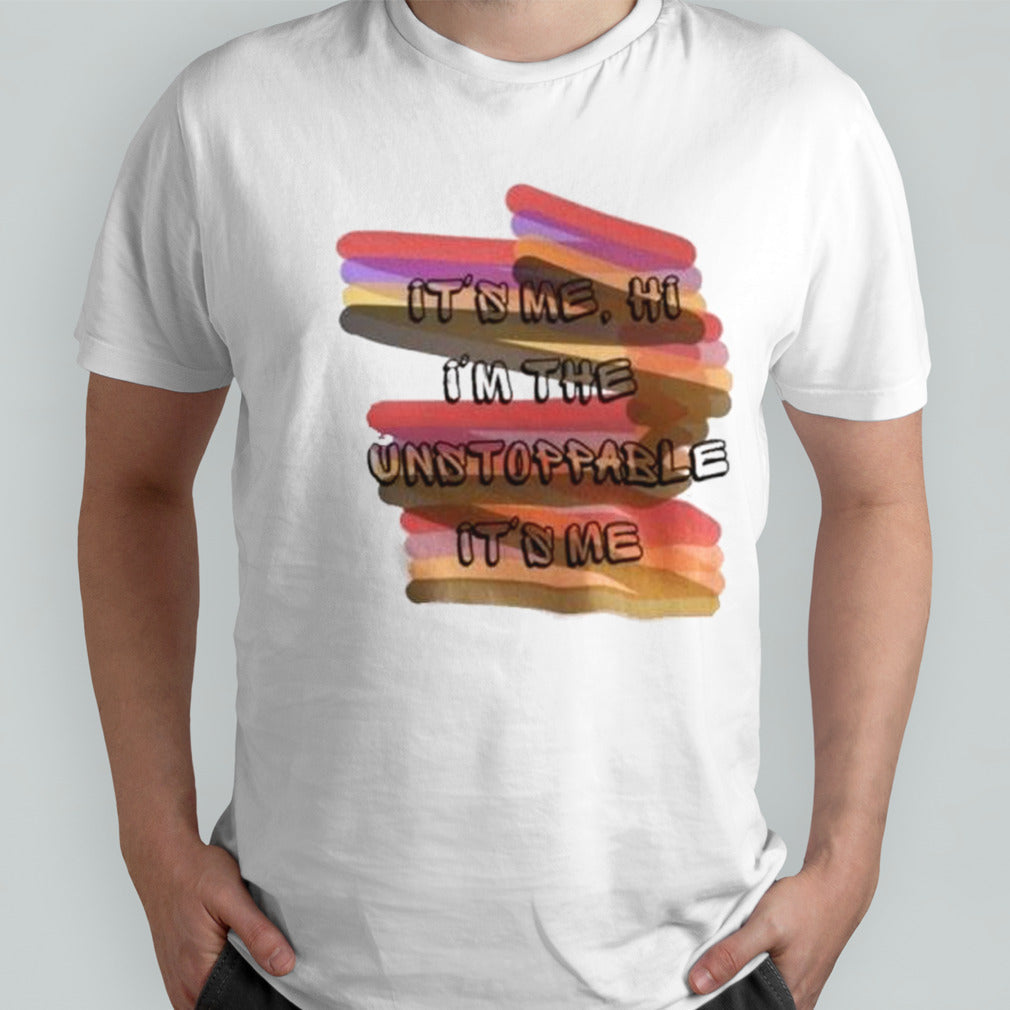 It S Me Hi I M Unstoppable Shirt