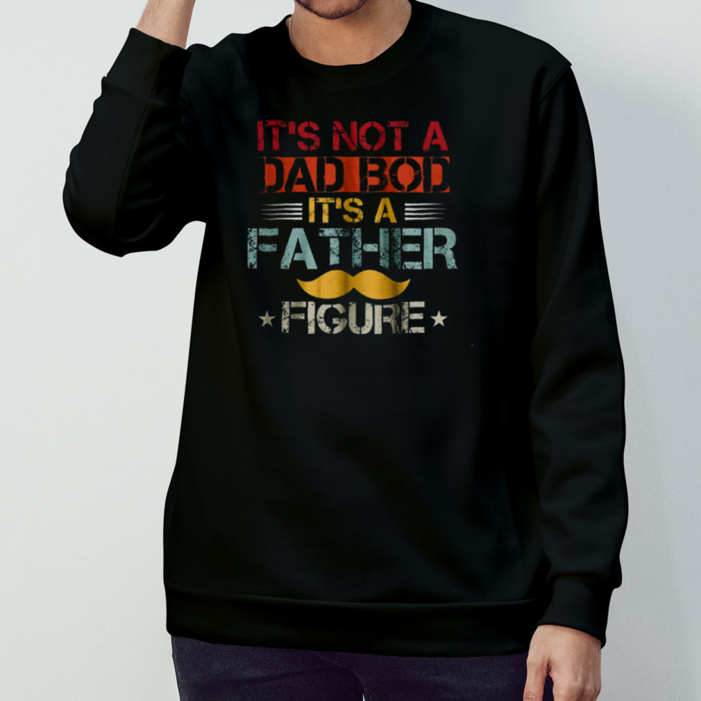 It_s not a dad bod it_s a father figure shirt