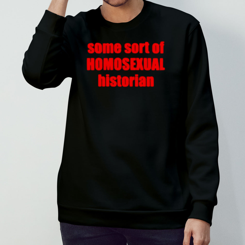 Jucopel Some Sort Of Homosexual Historian Shirts
