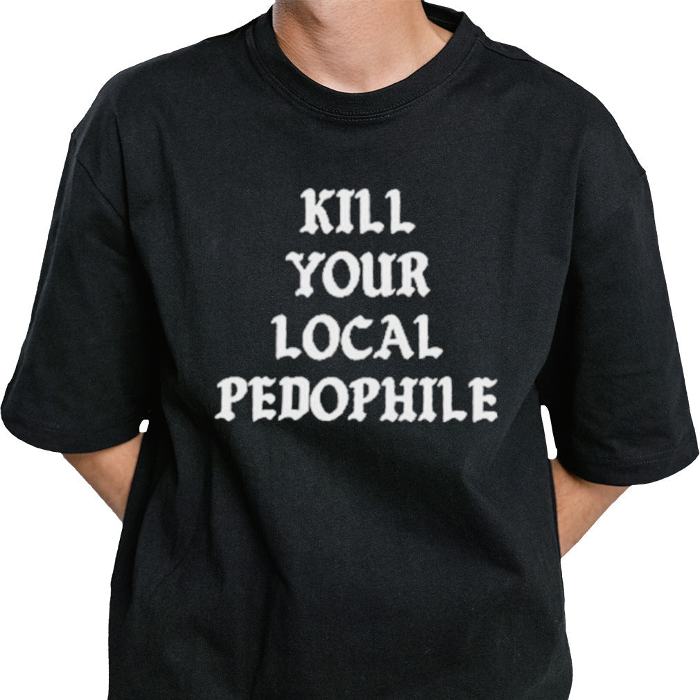 Kill Your Local Pedophile T-Shirt