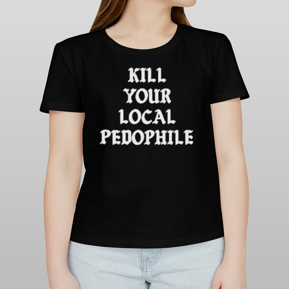 Kill Your Local Pedophile T-Shirt