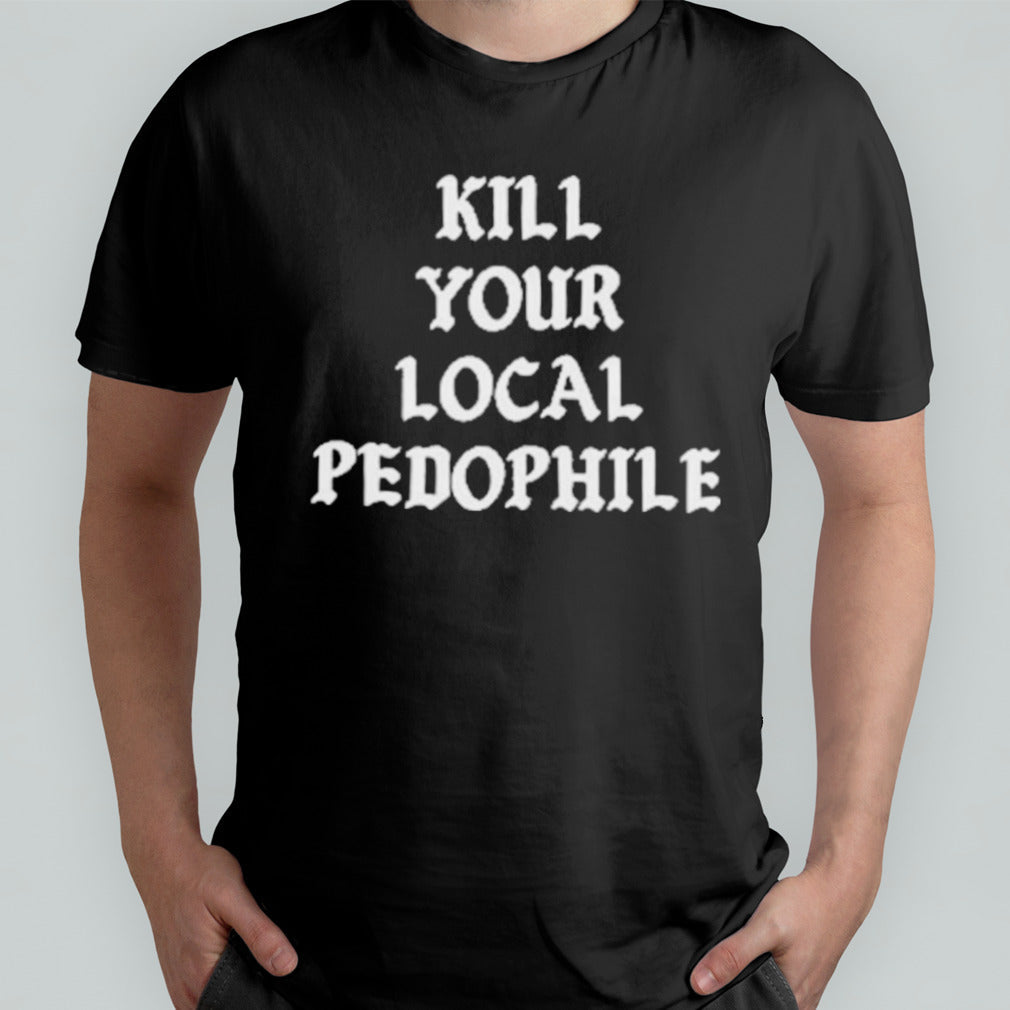 Kill Your Local Pedophile T-Shirt