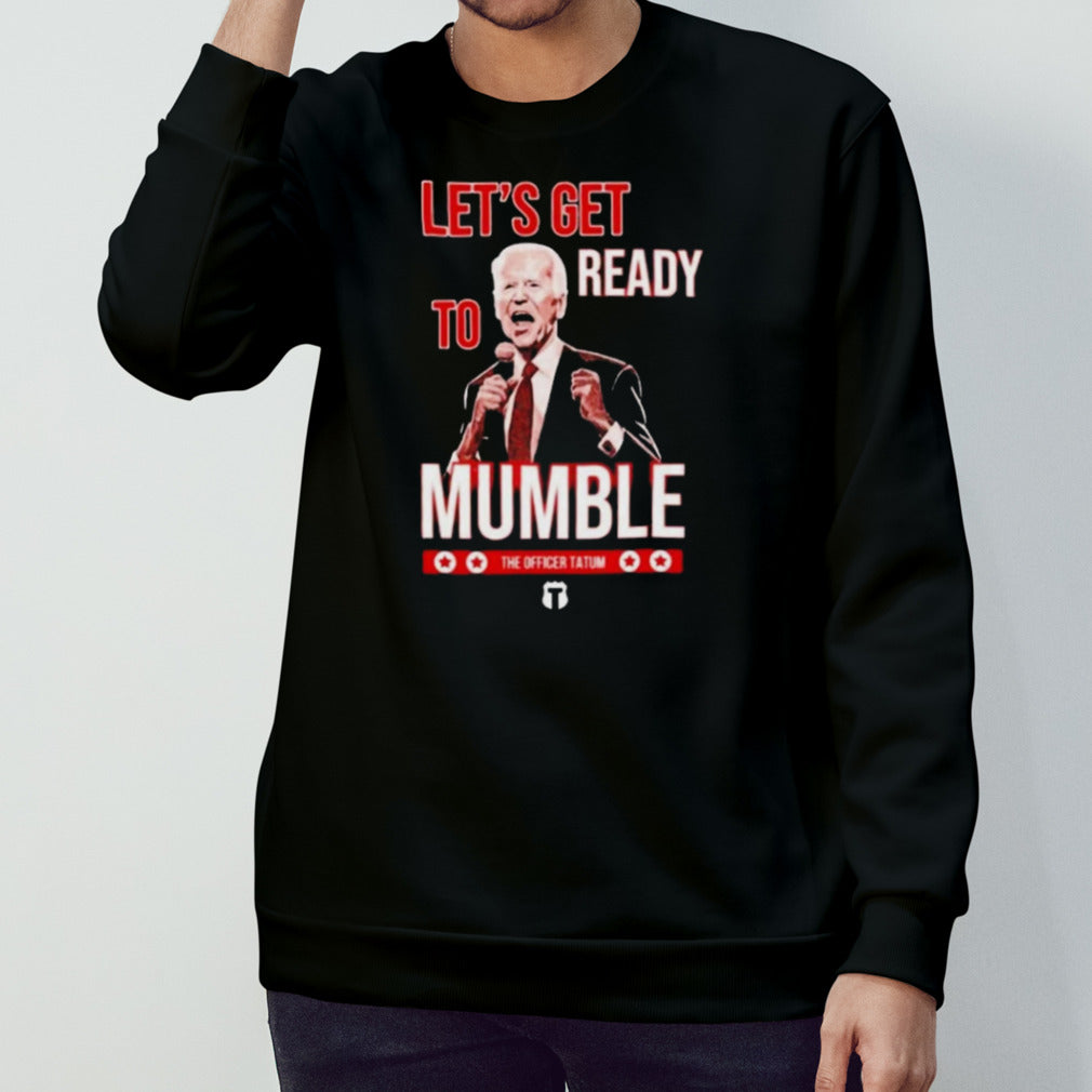 LetS Get Ready To Mumble Biden shirt