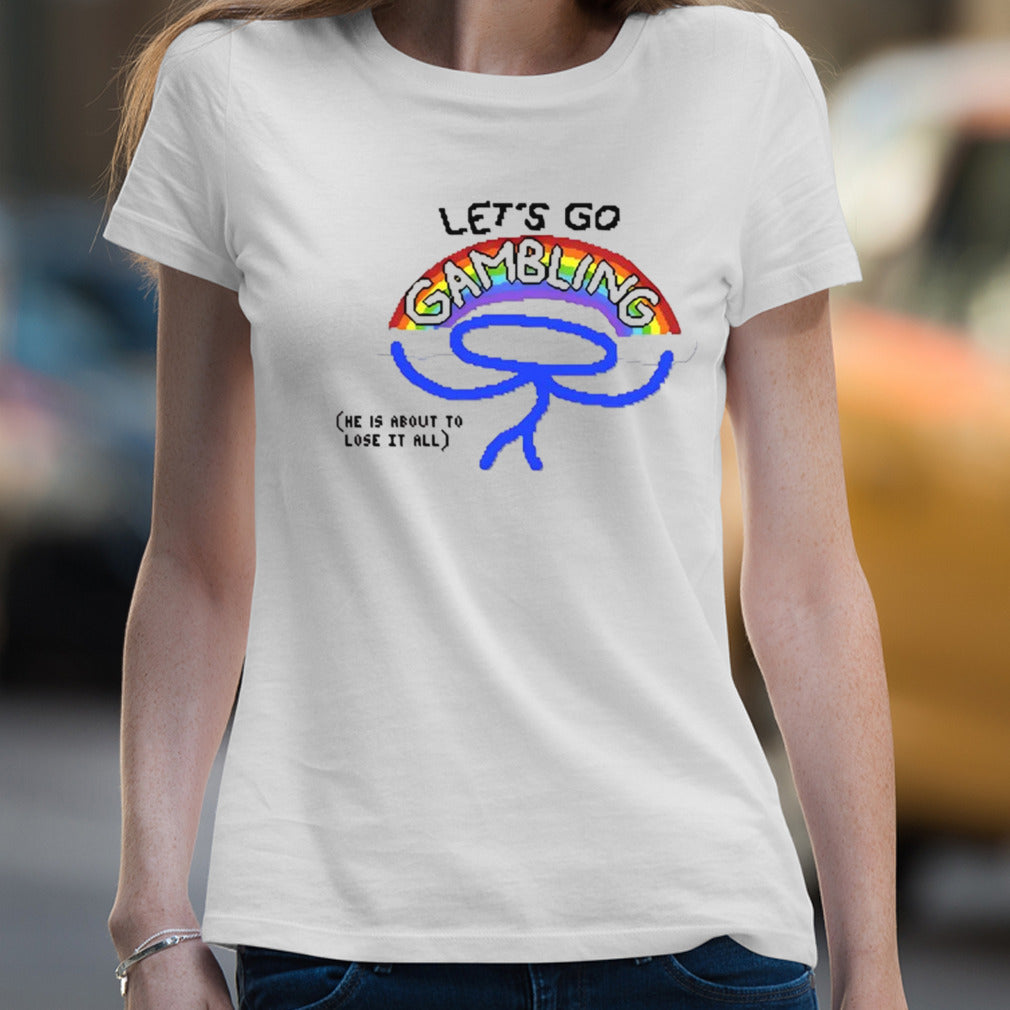 Letâ€™s go gambling he is about to lose it all shirt