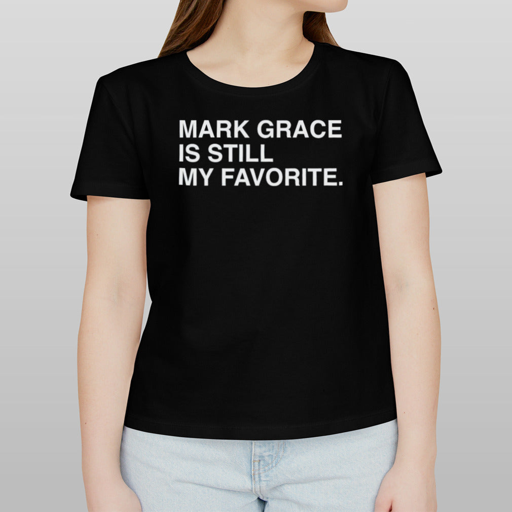 Mark Grace Is Still My Favorite shirt