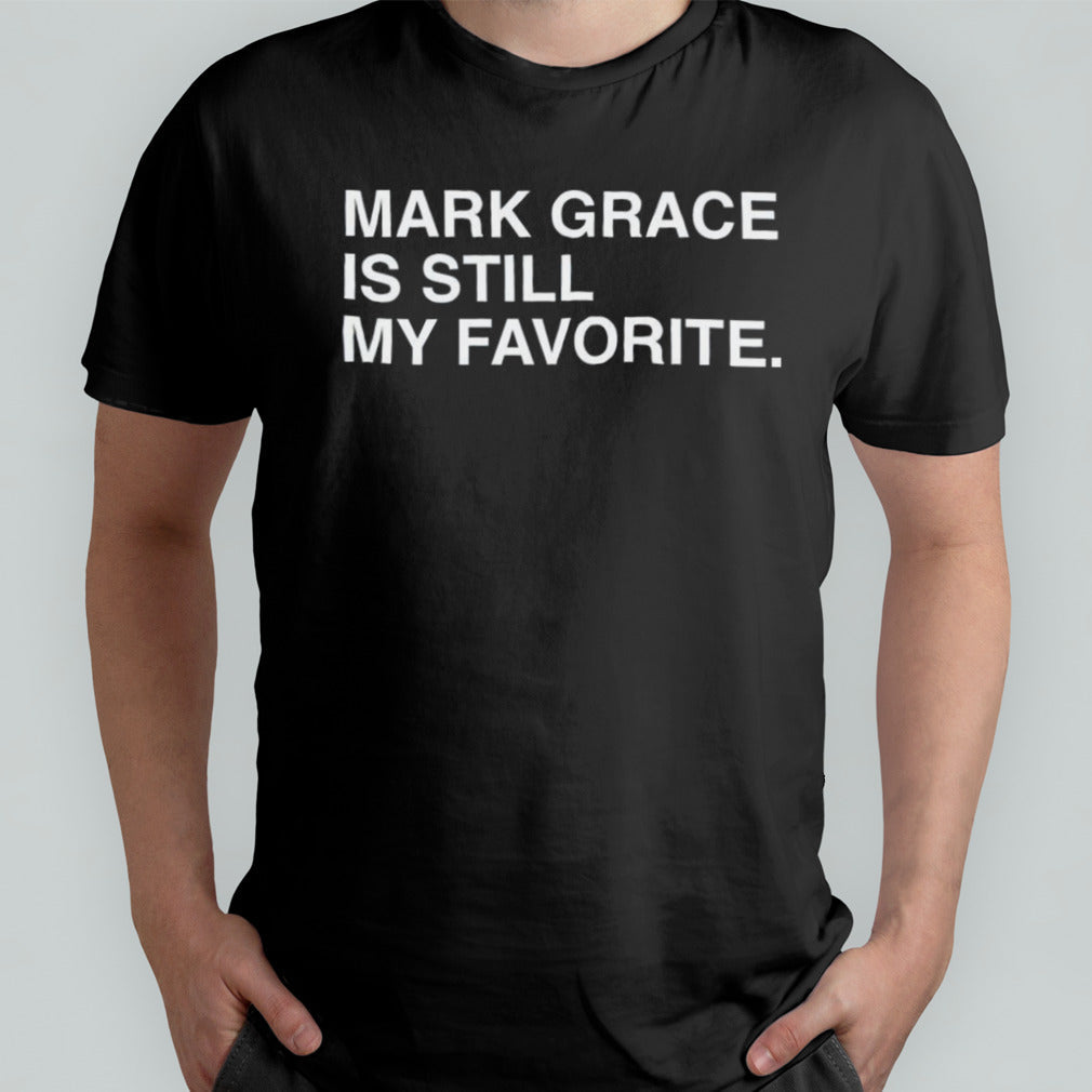 Mark Grace Is Still My Favorite shirt