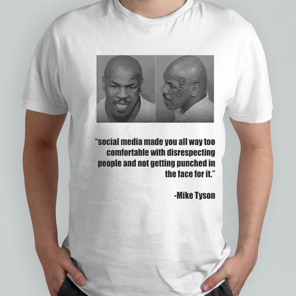 Mike Tyson social media made you all way too comfortable with disrespecting shirt