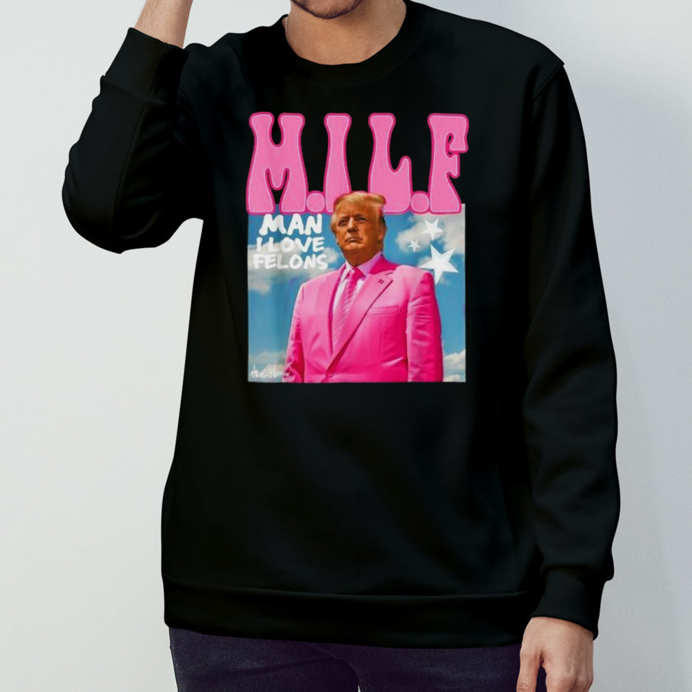 Milf Man I Love Felons Trump Pink 2024 For President shirt