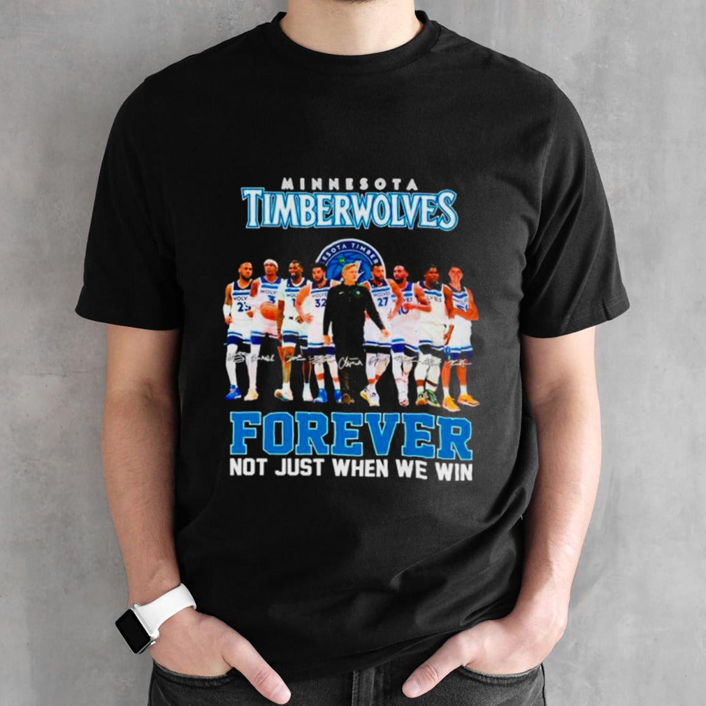 Minnesota Timberwolves basketball fan forever not just when we win signatures shirts