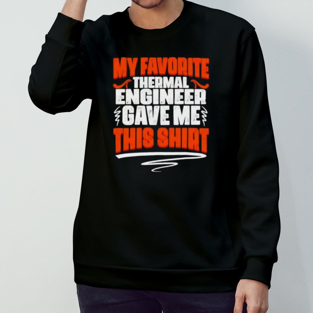 My Favorite Thermal Engineer Gave Me This Shirt
