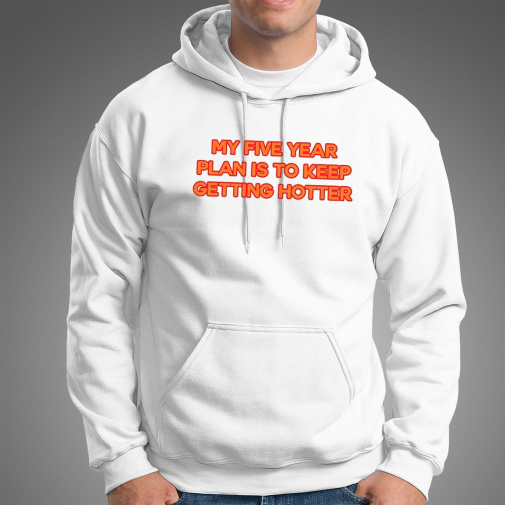 My Five Year Plan Is To Keep Getting Hotter shirt