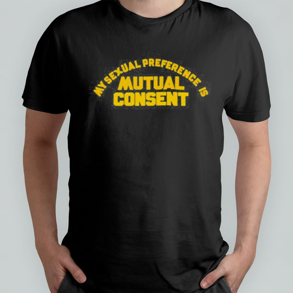 My Sexual Preference Is Mutual Consent shirt